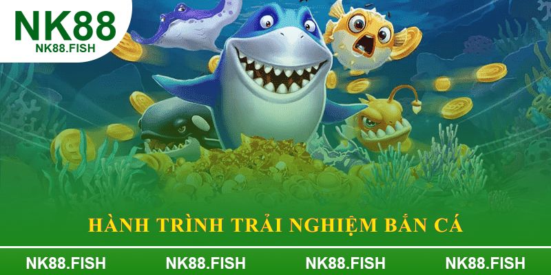 Hành trình trải nghiệm Bắn cá