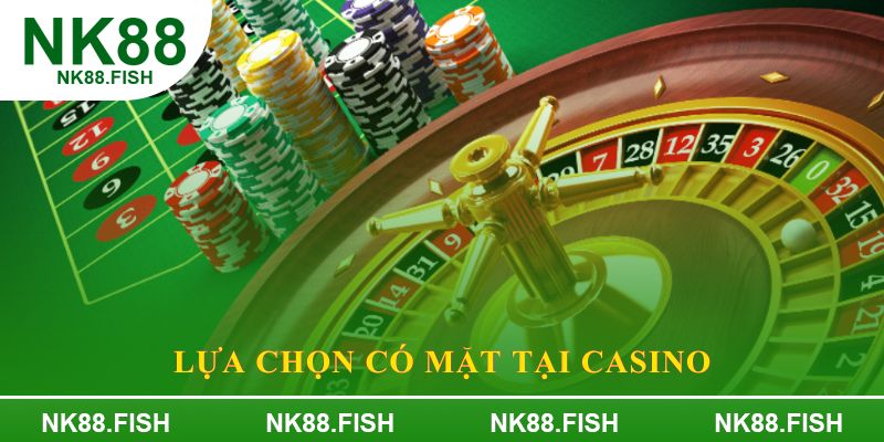 Lựa chọn có mặt tại Casino
