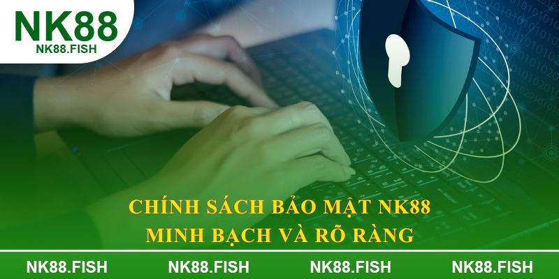 Chính sách bảo mật NK88 minh bạch và rõ ràng