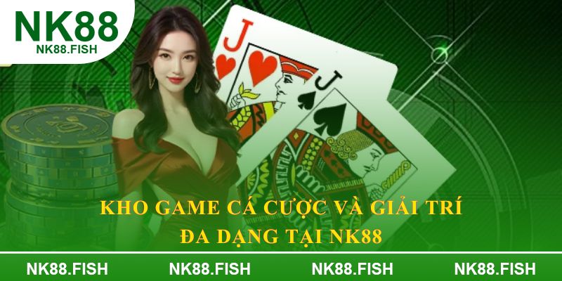 Kho game cá cược và giải trí đa dạng tại NK88