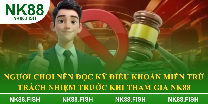 Người chơi nên đọc kỹ điều khoản miễn trừ trách nhiệm trước khi tham gia NK88