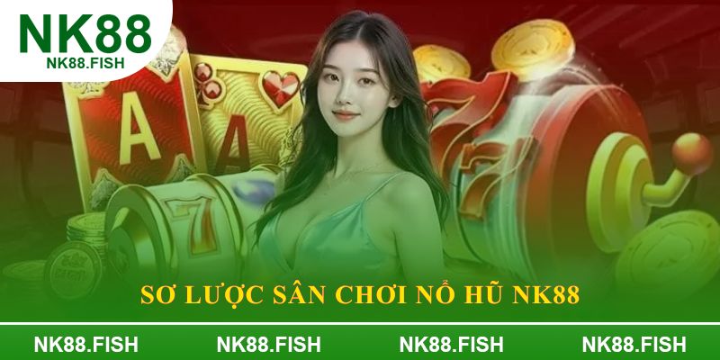Sơ lược sân chơi nổ hũ NK88